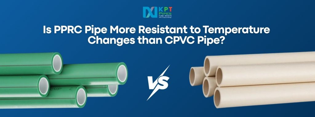 Is PPRC Pipe more Resistant to Temperature changes than CPVC Pipe?