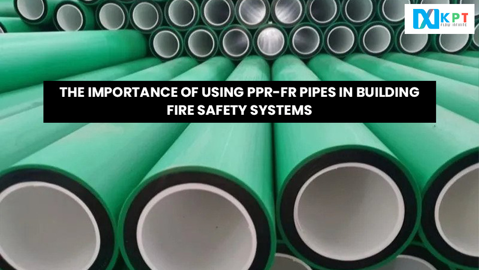 The Importance of Using PPR-FR Pipes in Building Fire Safety Systems