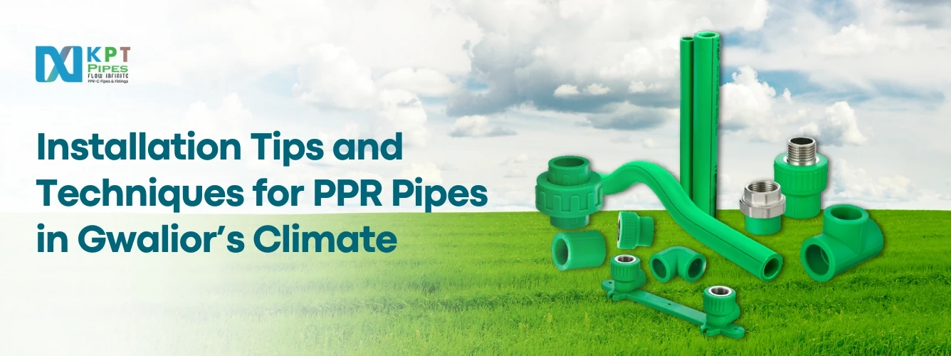 Installation Tips and Techniques for PPR Pipes in Gwalior’s Climate