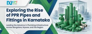 Exploring the Rise of PPR Pipes and Fittings in Karnataka