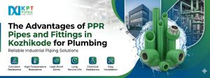 The Advantages of PPR Pipes and Fittings in Kozhikode for Plumbing