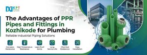 The Advantages of PPR Pipes and Fittings in Kozhikode for Plumbing