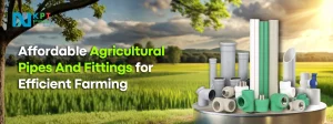 Affordable Agricultural Pipes And Fittings for Efficient Farming