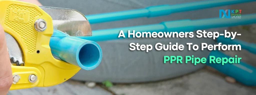 A Homeowners Step-by-Step Guide To Perform PPR Pipe Repair