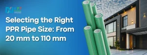 Selecting the Right PPR Pipe Size: From 20 mm to 110 mm
