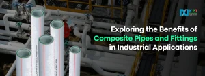 Benefits of Composite Pipes and Fittings in Industrial Application