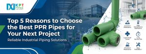 Top 5 Reasons to Choose the Best PPR Pipes for Your Next Project