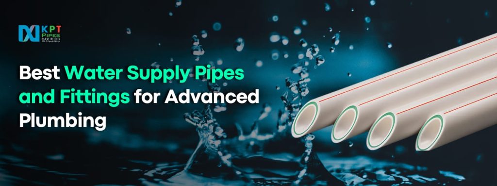 Best Water Supply Pipes and Fittings for Advanced Plumbing
